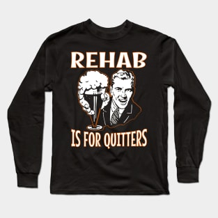 Rehab is for Quitters! Long Sleeve T-Shirt